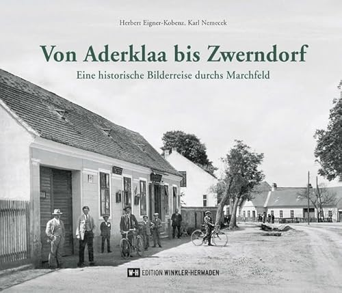 Von Aderklaa bis Zwerndorf: Eine historische Bilderreise durchs Marchfeld von Edition Winkler-Hermaden