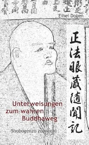 Unterweisungen zum wahren Buddha-Weg. Shobogenzo zuimonki: Das Shobogenzo Zuimonki ist eine Ansammlung von Dharma-Ansprachen, die der Autor seinen ... zwischen Dogen und seinem Schüler Ejo Koun Unterweisungen zum wahren Buddha-Weg. Shobogenzo zuimonki: Das Shobogenzo Zuimonki ist eine Ansammlung von Dharma-Ansprachen, die der Autor seinen ... zwischen Dogen und seinem Schüler Ejo Koun von Kristkeitz Werner
