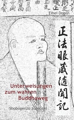 Unterweisungen zum wahren Buddha-Weg. Shobogenzo zuimonki: Das Shobogenzo Zuimonki ist eine Ansammlung von Dharma-Ansprachen, die der Autor seinen ... zwischen Dogen und seinem Schüler Ejo Koun