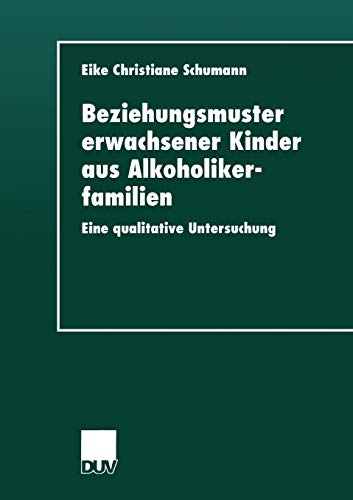 Beziehungsmuster erwachsener Kinder aus Alkoholikerfamilien: Eine Qualitative Untersuchung (German Edition) von Deutscher Universitätsverlag