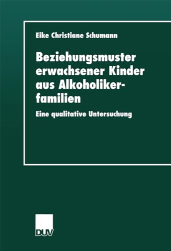 Beziehungsmuster erwachsener Kinder aus Alkoholikerfamilien: Eine Qualitative Untersuchung (German Edition) von Deutscher Universitätsverlag