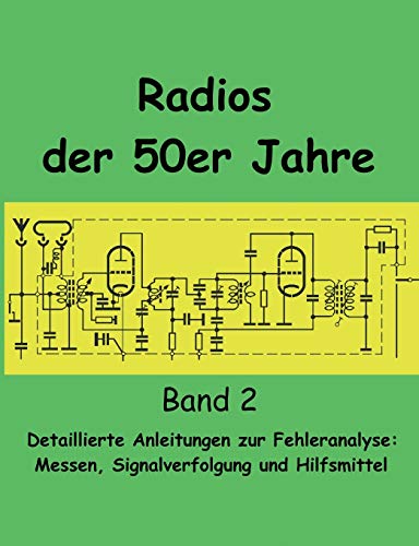 Radios der 50er Jahre Band 2: Detaillierte Anleitungen zur Fehleranalyse: Messen, Signalverfolgung und Hilfsmittel von Books on Demand