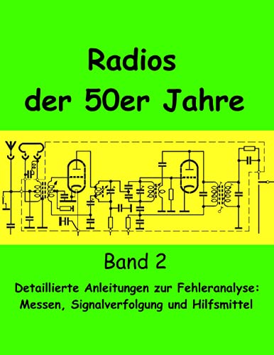 Radios der 50er Jahre Band 2: Detaillierte Anleitungen zur Fehleranalyse: Messen, Signalverfolgung und Hilfsmittel Radios der 50er Jahre Band 2: Detaillierte Anleitungen zur Fehleranalyse: Messen, Signalverfolgung und Hilfsmittel