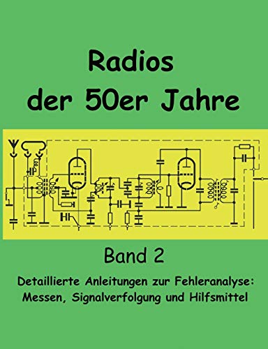 Radios der 50er Jahre Band 2: Detaillierte Anleitungen zur Fehleranalyse: Messen, Signalverfolgung und Hilfsmittel