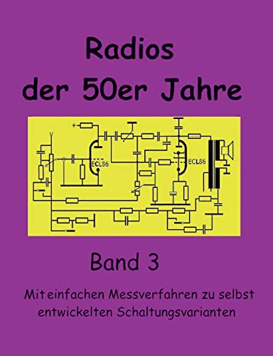 Radios der 50er Jahre Band 3: Mit einfachen Messverfahren zu selbst entwickelten Schaltungsvarianten von Books on Demand