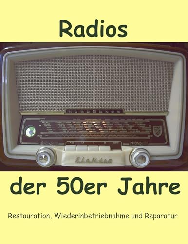 Radios der 50er Jahre: Restauration, Wiederinbetriebnahme und Reparatur