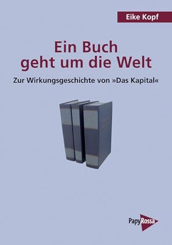 Ein Buch geht um die Welt: Zur Wirkungsgeschichte von 'Das Kapital' (PapyRossa Hochschulschriften)