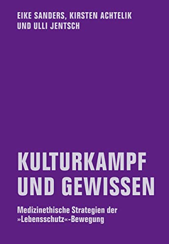Kulturkampf und Gewissen: Medizinethische Strategien der »Lebensschutz«-Bewegung