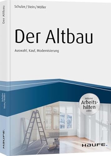 Der Altbau - inkl. Arbeitshilfen online Auswahl, Kauf, Modernisierung: Auswahl, Kauf, Modernisierung. Inklusive Arbeitshilfen online (Haufe Fachbuch)