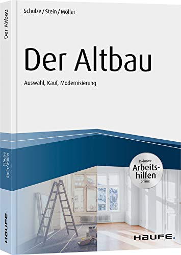 Der Altbau - inkl. Arbeitshilfen online Auswahl, Kauf, Modernisierung: Auswahl, Kauf, Modernisierung. Inklusive Arbeitshilfen online (Haufe Fachbuch)