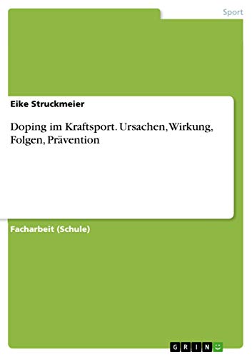 Doping im Kraftsport. Ursachen, Wirkung, Folgen, Prävention von Grin Publishing