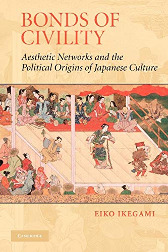 Bonds of Civility: Aesthetic Networks and the Political Origins of Japanese Culture (Structural Analysis In The Social Sciences) von Cambridge University Press