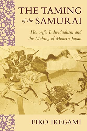 The Taming of the Samurai: Honorific Individualism and the Making of Modern Japan The Taming of the Samurai: Honorific Individualism and the Making of Modern Japan