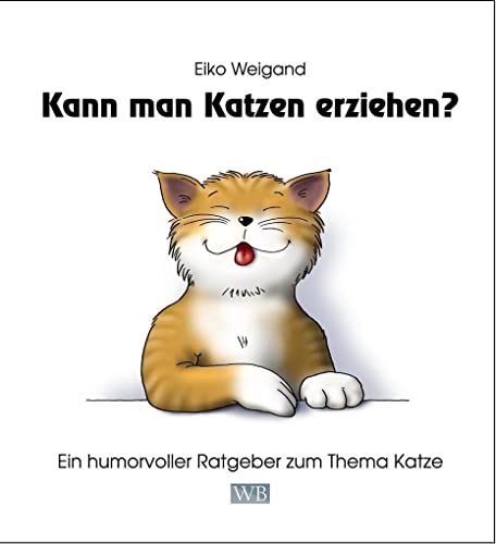 Kann man Katzen erziehen?: Ein humorvoller Ratgeber zum Thema Katze von Weigand Bcher