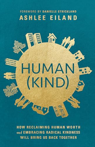 Human(Kind): How Reclaiming Human Worth and Embracing Radical Kindness Will Bring Us Back Together