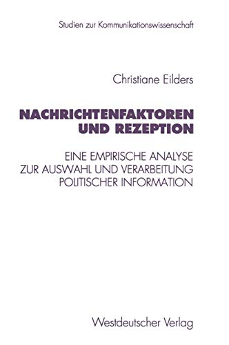 Nachrichtenfaktoren und Rezeption: Eine Empirische Analyse Zur Auswahl Und Verarbeitung Politischer Information (Studien Zur ... zur Kommunikationswissenschaft, 20, Band 20)