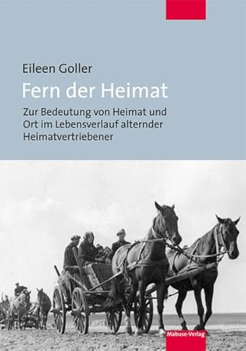 Fern der Heimat. Zur Bedeutung von Heimat und Ort im Lebensverlauf alternder Heimatvertriebener