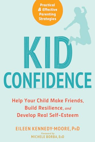 Kid Confidence: Help Your Child Make Friends, Build Resilience, and Develop Real Self-Esteem