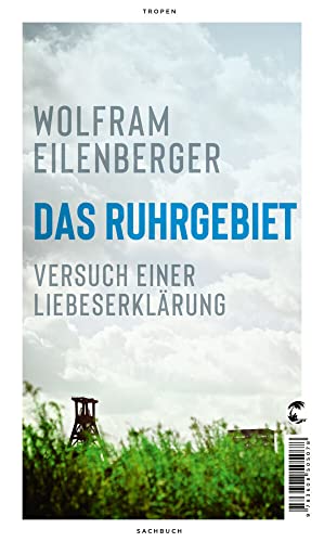 Das Ruhrgebiet: Versuch einer Liebeserklärung