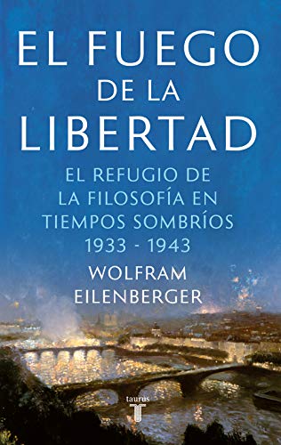 El fuego de la libertad: El refugio de la filosofía en tiempos sombríos 1933-1943 (Pensamiento) von TAURUS