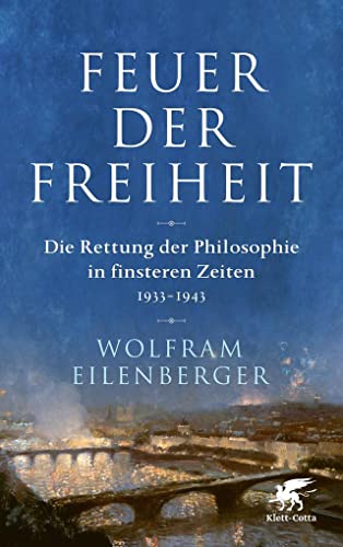 Feuer der Freiheit: Die Rettung der Philosophie in finsteren Zeiten (1933-1943) von Klett-Cotta Verlag