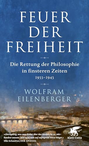 Feuer der Freiheit: Die Rettung der Philosophie in finsteren Zeiten (1933–1943)