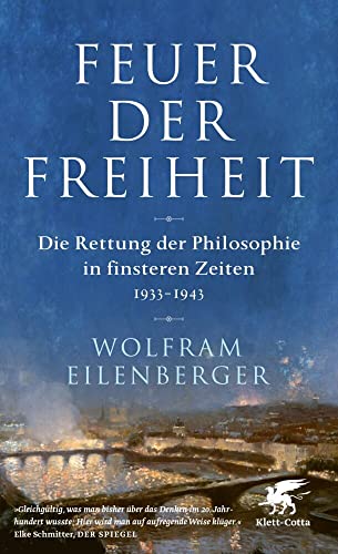 Feuer der Freiheit: Die Rettung der Philosophie in finsteren Zeiten (1933–1943)