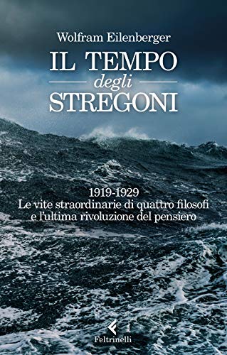 Il tempo degli stregoni. 1919-1929. Le vite straordinarie di quattro filosofi e l'ultima rivoluzione del pensiero (Varia)