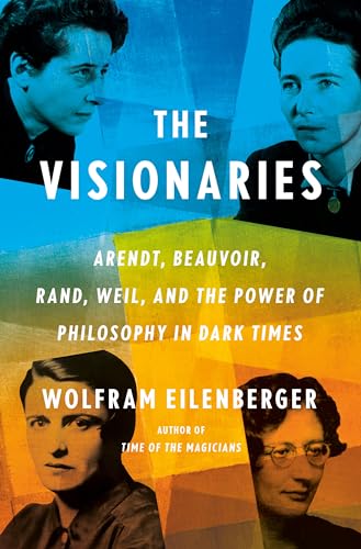 The Visionaries: Arendt, Beauvoir, Rand, Weil, and the Power of Philosophy in Dark Times von Penguin Press