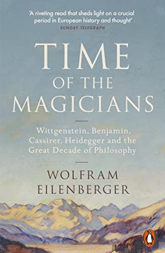 Time of the Magicians: Wittgenstein, Benjamin, Cassirer, Heidegger and the Great Decade of Philosophy von Penguin
