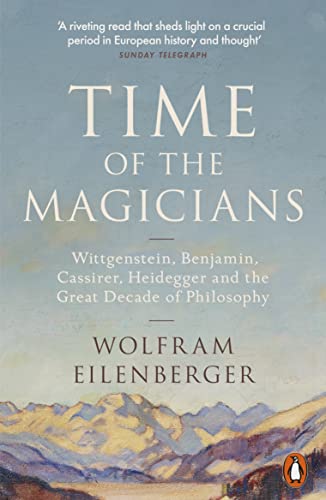 Time of the Magicians: Wittgenstein, Benjamin, Cassirer, Heidegger and the Great Decade of Philosophy von Penguin