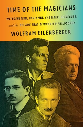 Time of the Magicians: Wittgenstein, Benjamin, Cassirer, Heidegger, and the Decade That Reinvented Philosophy von Penguin Press