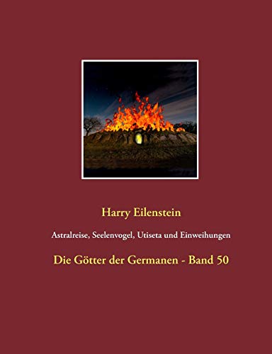 Astralreise, Seelenvogel, Utiseta und Einweihungen: Die Götter der Germanen - Band 50