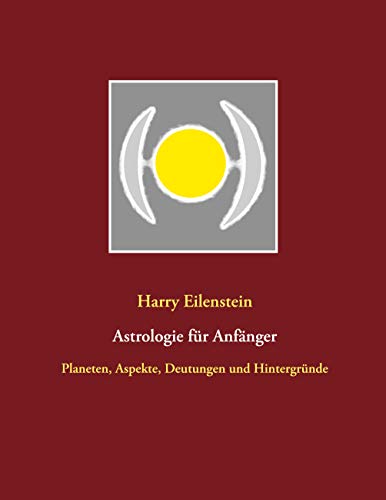 Astrologie für Anfänger: Planeten, Aspekte, Deutungen und Hintergründe