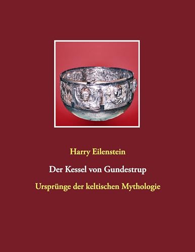 Der Kessel von Gundestrup: Ursprünge der keltischen Mythologie von Books on Demand GmbH