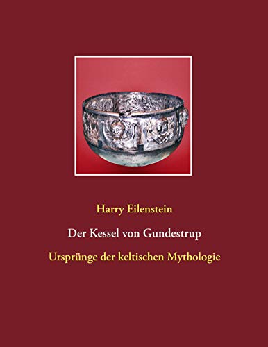 Der Kessel von Gundestrup: Ursprünge der keltischen Mythologie Der Kessel von Gundestrup: Ursprünge der keltischen Mythologie