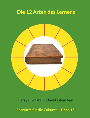 Die 12 Arten des Lernens: Entwürfe für die Zukunft - Band 15 (Entwürfe für die Zukuft) von BoD – Books on Demand
