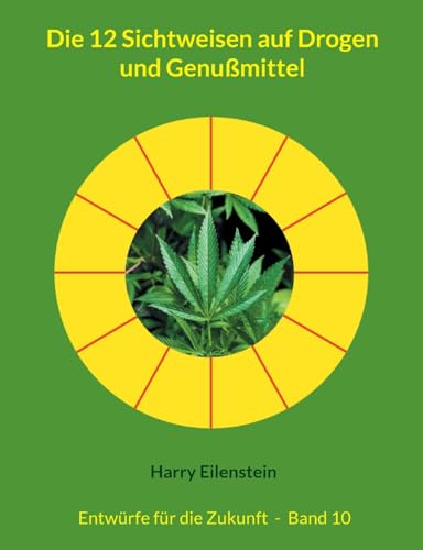 Die 12 Sichtweisen auf Drogen und Genußmittel: Entwürfe für die Zukunft - Band 10 (Entwürfe für die Zukuft) von BoD – Books on Demand