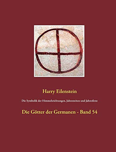Die Symbolik der Himmelsrichtungen, Jahreszeiten und Jahresfeste: Die Götter der Germanen - Band 54