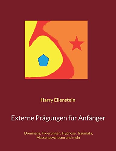 Externe Prägungen für Anfänger: Dominanz, Fixierungen, Hypnose, Traumata, Massenpsychosen und mehr