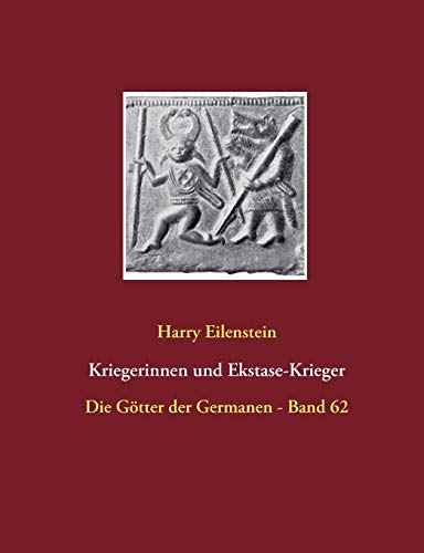 Kriegerinnen und Ekstase-Krieger: Die Götter der Germanen - Band 62