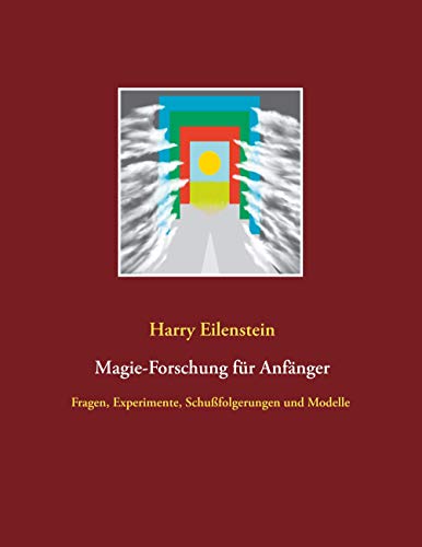 Magie-Forschung für Anfänger: Fragen, Experimente, Schußfolgerungen und Modelle von Books on Demand GmbH