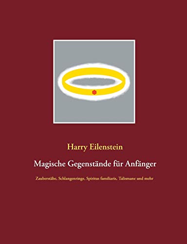 Magische Gegenstände für Anfänger: Zauberstäbe, Schlangenringe, Spiritus familiaris, Talismane und mehr Magische Gegenstände für Anfänger: Zauberstäbe, Schlangenringe, Spiritus familiaris, Talismane und mehr von Books on Demand