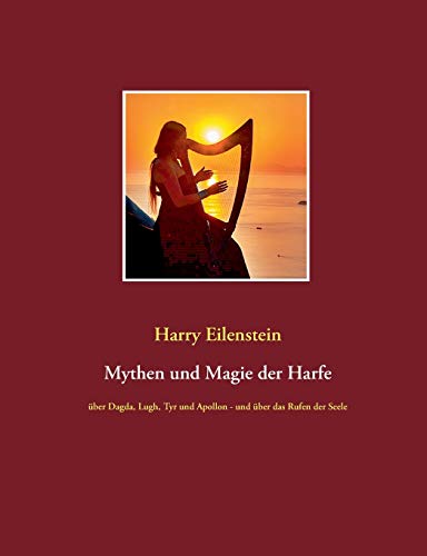 Mythen und Magie der Harfe: über Dagda, Lugh, Tyr und Apollon - und über das Rufen der Seele