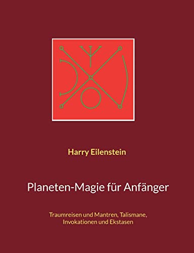 Planeten-Magie für Anfänger: Traumreisen und Mantren, Talismane, Invokationen und Ekstasen von BoD – Books on Demand