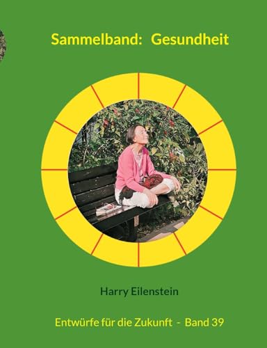 Sammelband: Gesundheit: Entwürfe für die Zukunft - Band 39 von BoD – Books on Demand
