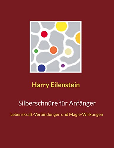 Silberschnüre für Anfänger: Lebenskraft-Verbindungen und Magie-Wirkungen von Books on Demand GmbH