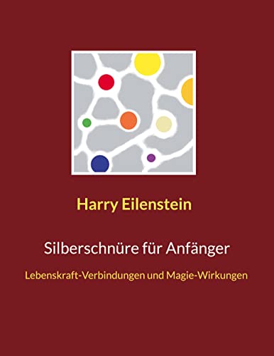 Silberschnüre für Anfänger: Lebenskraft-Verbindungen und Magie-Wirkungen Silberschnüre für Anfänger: Lebenskraft-Verbindungen und Magie-Wirkungen von Books on Demand GmbH
