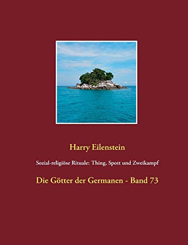 Sozial-religiöse Rituale: Thing, Spott und Zweikampf: Die Götter der Germanen - Band 73 von Books on Demand