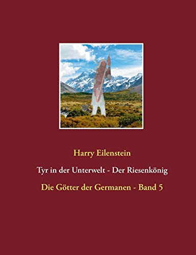 Tyr in der Unterwelt - Der Riesenkönig I: Die Götter der Germanen - Band 5 von Books on Demand